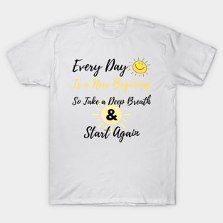 inspirational quote, Every day is a new beginning so take a deep breath and start again T-Shirt